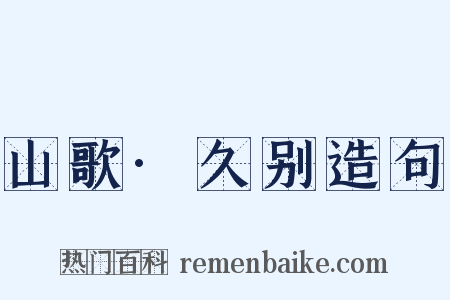 山歌·久别造句是什么意思的图片